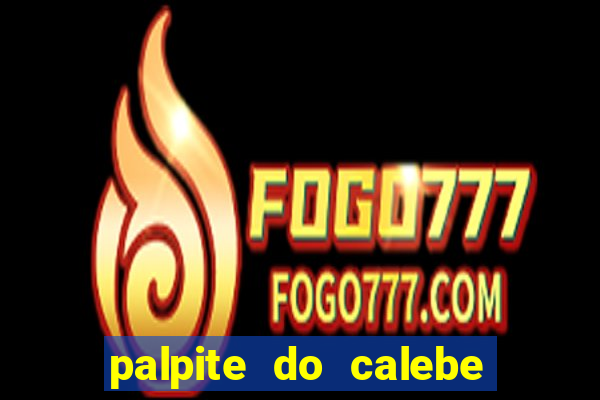 palpite do calebe para hoje